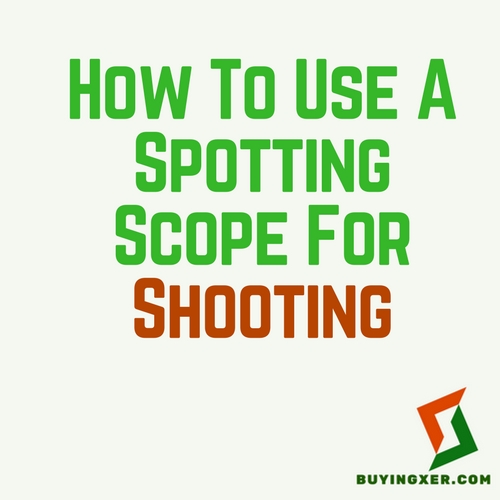 How To Use A Spotting Scope For Shooting